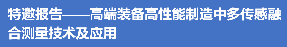 快讯｜高性能制造中的测试技术与仪器高层论坛特邀报告（2）——“高端装备高性能制造中多传感融合测量技术及应用”